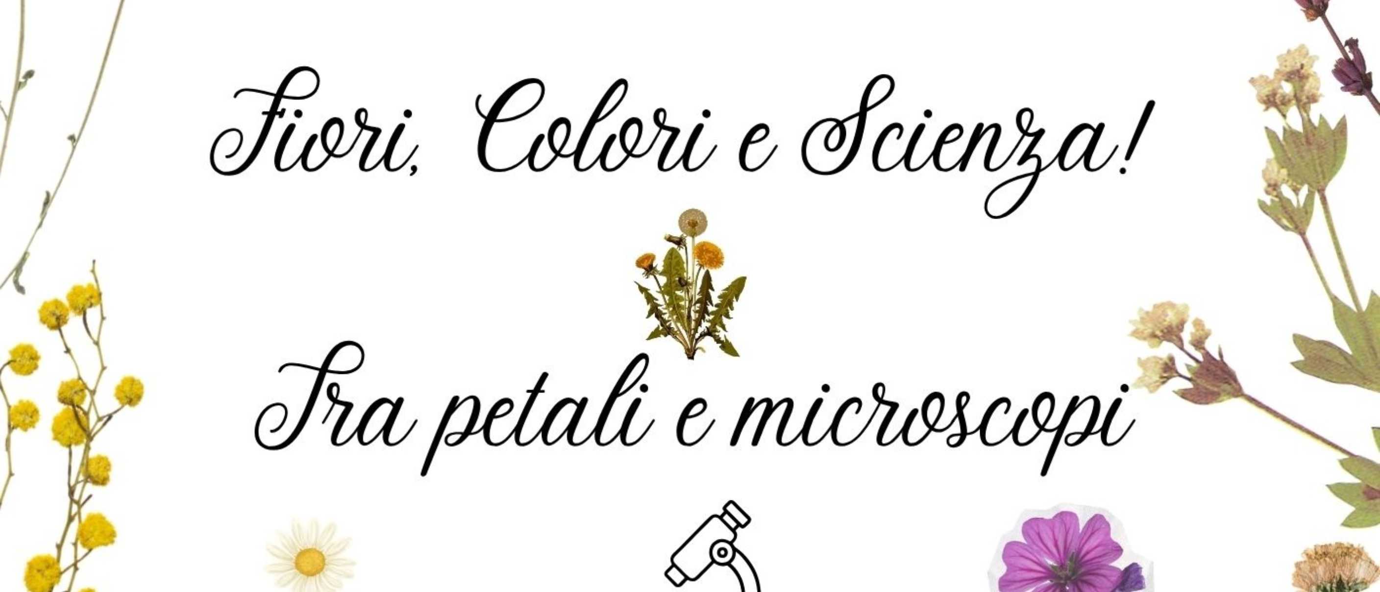 Fiori, Colori e Scienza! Tra petali e microscopi